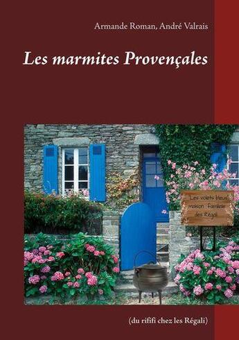 Couverture du livre « Les marmites Provençales (du rififi chez les Régali) » de Armande Roman et Andre Valrais aux éditions Books On Demand