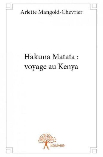 Couverture du livre « Hakuna Matata ; vopyage au Kenya » de Arlette Mangold-Chevrier aux éditions Edilivre