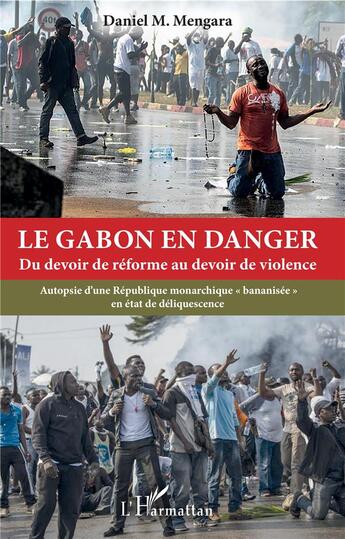 Couverture du livre « Le Gabon en danger ; du devoir de réforme au devoir de violence ; autopsie d'une république monarchique 