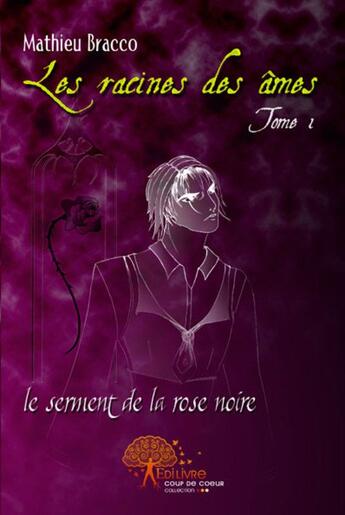 Couverture du livre « Les racines des âmes t.1 ; le serment de la rose noire » de Mathieu Bracco aux éditions Edilivre-aparis