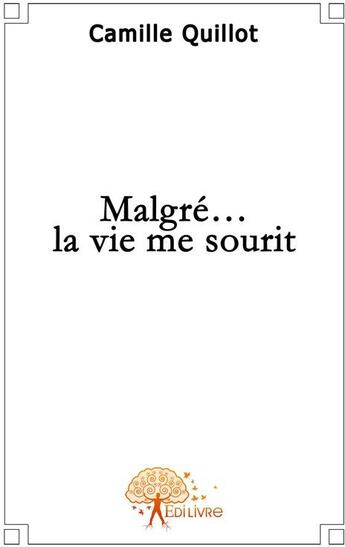 Couverture du livre « Malgré... la vie me sourit » de Camille Quillot aux éditions Edilivre