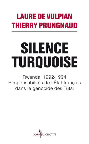 Couverture du livre « Silence turquoise ; Rwanda, 1992-1994 ; responsabilités de l'Etat français dans le génocide des Tutsi » de Laure De Vulpian et Thierry Prungnaud aux éditions Don Quichotte