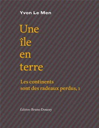 Couverture du livre « Une île en terre ; les continents sont des radeaux perdus » de Yvon Le Men aux éditions Bruno Doucey