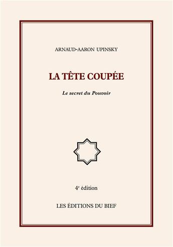 Couverture du livre « La tête coupée ; le secret du pouvoir » de Arnaud Aaron Upinsky aux éditions Editions Du Bief