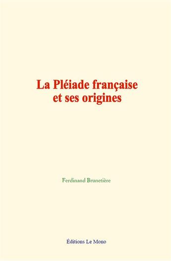 Couverture du livre « La pleiade francaise et ses origines » de Ferdinand Brunetière aux éditions Le Mono