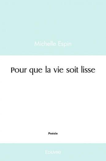 Couverture du livre « Pour que la vie soit lisse » de Michelle Espin aux éditions Edilivre