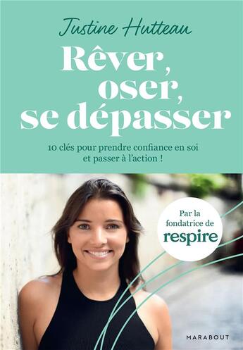 Couverture du livre « Rêver, oser, se dépasser : 10 clés pour prendre confiance en soi et passer à l'action ! » de Justine Hutteau aux éditions Marabout