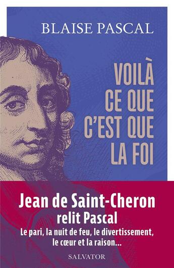 Couverture du livre « Voilà ce que c'est que la foi : 15 textes présentés et commentés par Jean de Saint-Cheron » de Blaise Pascal aux éditions Salvator