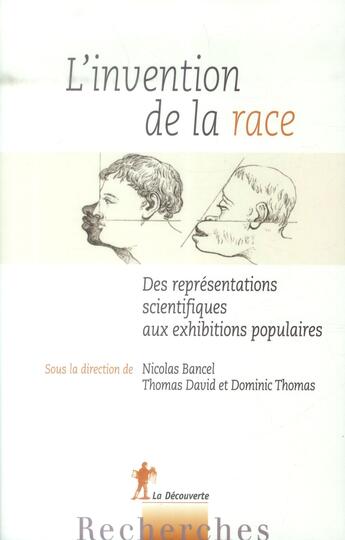 Couverture du livre « L'invention de la race ; des représentations scientifiques aux exhibitions populaires » de Nicolas Bancel et Thomas David et Dominic Thomas Dominic Thomas aux éditions La Decouverte