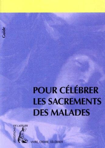 Couverture du livre « Pour célébrer les sacrements des malades » de  aux éditions Editions De L'atelier