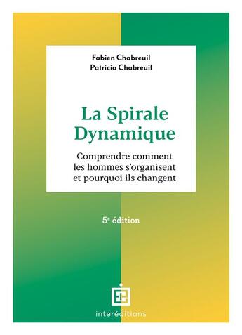 Couverture du livre « La spirale dynamique : comprendre comment les hommes s'organisent et pourquoi ils changent (5e édition) » de Fabien Chabreuil et Patricia Chabreuil et Olivier Piazza aux éditions Intereditions