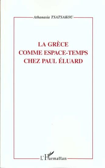 Couverture du livre « LA GRECE COMME ESPACE-TEMPS CHEZ PAUL ELUARD » de Athanasia Tsatsakou aux éditions L'harmattan