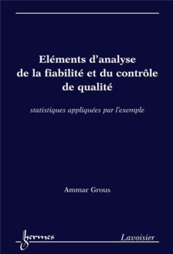 Couverture du livre « Éléments d'analyse de la fiabilité et du contrôle de qualité. Statistiques appliquées par l'exemple : Statistiques appliquées par l'exemple » de Ammar Grous aux éditions Hermes Science Publications