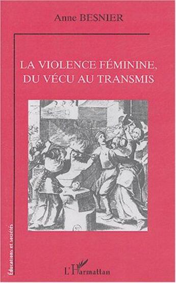 Couverture du livre « La violence féminine, du vécu au transmis » de Anne Besnier aux éditions L'harmattan