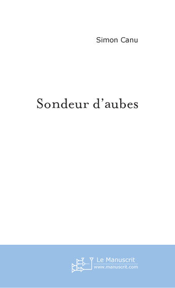 Couverture du livre « Sondeur d'aubes » de Simon Canu aux éditions Le Manuscrit