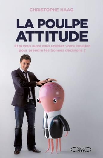 Couverture du livre « La poulpe attitude ; et si vous utilisiez votre intuition pour prendre les bonnes décisions ? » de Christophe Haag aux éditions Michel Lafon