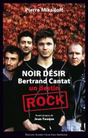 Couverture du livre « Noir Désir, Bertrand Cantat ; un destin rock » de Pierre Mikailoff aux éditions Alphee.jean-paul Bertrand