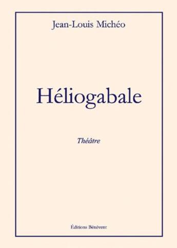 Couverture du livre « Héliogabale » de Jean-Louis Micheo aux éditions Benevent