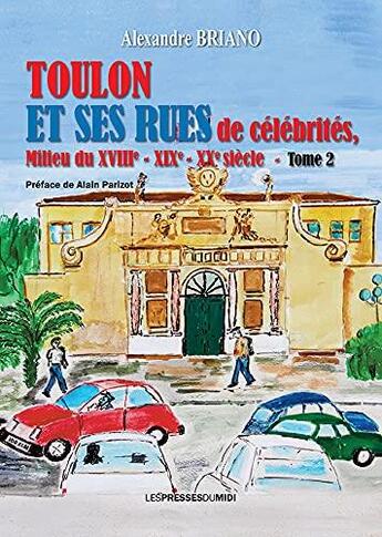 Couverture du livre « Toulon et ses rues de célébrités t.2 : milieu du XVIIIe-XIXe-XXe siècle » de Alexandre Briano aux éditions Presses Du Midi