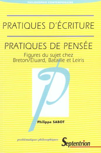 Couverture du livre « Pratiques d'ecriture, pratiques de pensee. figures du sujet chez bret on/eluard, bataille et leiris » de Avri Sabot Philippe aux éditions Pu Du Septentrion