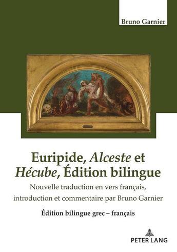 Couverture du livre « Euripide, Alceste et Hécube Édition bilingue : Nouvelle traduction en vers français, introduction et commentaires par Bruno Garnier... » de Bruno Garnier aux éditions P.i.e. Peter Lang