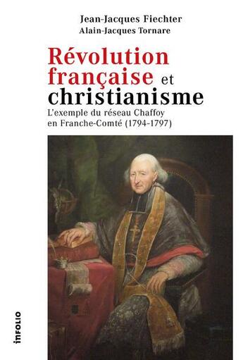 Couverture du livre « Révolution française et christianisme : l'exemple du Réseau Chaffoy en Franche-Comté (1794-1797) » de Alain-Jacques Tornare et Jean-Jacques Fiechter aux éditions Infolio