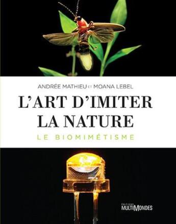 Couverture du livre « L'art d'imiter la nature ; le biomimétisme » de Andree Mathieu et Moana Lebel aux éditions Multimondes