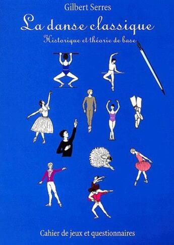 Couverture du livre « La danse classique ; historique et théorie de base » de Gilbert Serres aux éditions Desiris