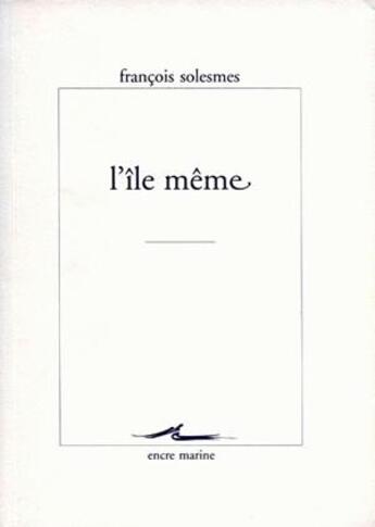 Couverture du livre « L'île même » de Francois Solesmes aux éditions Encre Marine