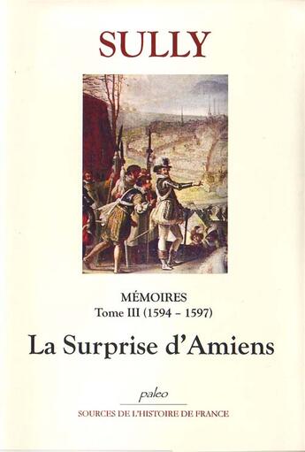 Couverture du livre « Mémoires t.3 ; la surprise d'Amiens (1594-1597) » de Sully aux éditions Paleo