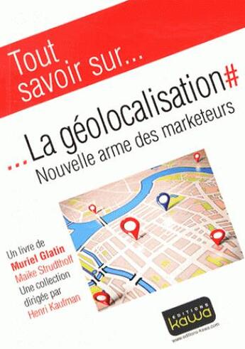 Couverture du livre « Tout savoir sur... ; la géolocalisation ; nouvelle arme des marketeurs » de Muriel Glatin et Maike Strudthoff aux éditions Kawa