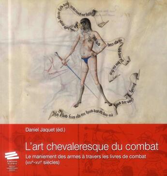 Couverture du livre « L'art chevaleresque du combat. le maniement des armes a travers les l ivres de combat (xive -xvie si » de Jaquet Daniel aux éditions Alphil