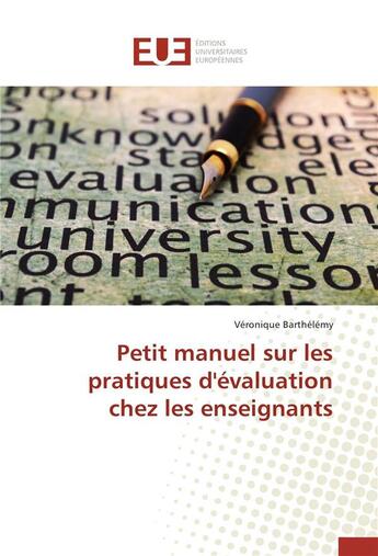 Couverture du livre « Petit manuel sur les pratiques d'évaluation chez les enseignants » de Véronique Barthelemy aux éditions Editions Universitaires Europeennes