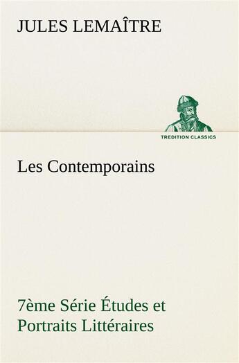 Couverture du livre « Les contemporains, 7eme serie etudes et portraits litteraires » de Jules Lemaître aux éditions Tredition