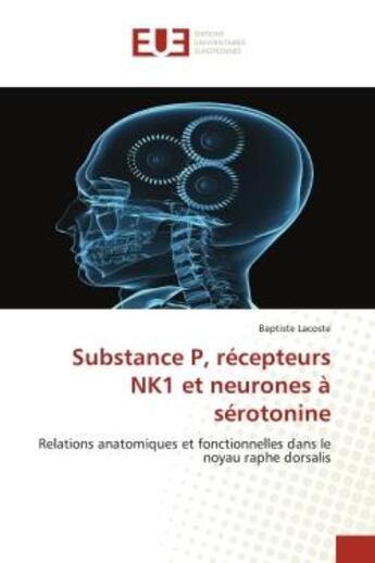 Couverture du livre « Substance p, recepteurs nk1 et neurones a serotonine - relations anatomiques et fonctionnelles dans » de Lacoste Baptiste aux éditions Editions Universitaires Europeennes