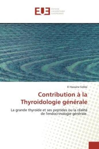 Couverture du livre « Contribution a la thyroidologie generale - la grande thyroide et ses peptides ou la realite de l'end » de Sidibe El Hassane aux éditions Editions Universitaires Europeennes