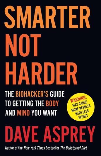 Couverture du livre « SMARTER NOT HARDER - THE BIOHACKER''S GUIDE TO GETTING THE BODY AND MIND YOU WANT » de Dave Asprey aux éditions Thorsons