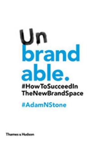 Couverture du livre « Unbrandable how to succeed in the new brand space » de Stone Adam N. aux éditions Thames & Hudson