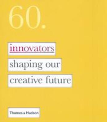 Couverture du livre « 60 innovators shaping our creative future » de Dietrich Lucas aux éditions Thames & Hudson