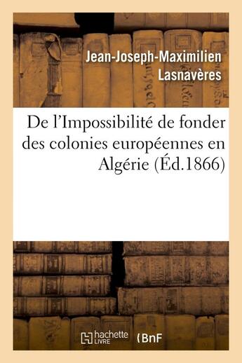 Couverture du livre « De l'impossibilite de fonder des colonies europeennes en algerie » de Lasnaveres J-J-M. aux éditions Hachette Bnf