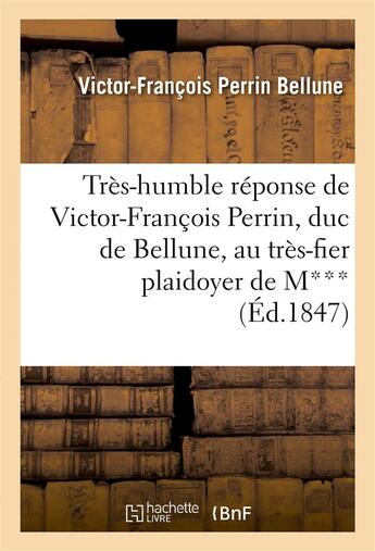 Couverture du livre « Tres-humble reponse de victor-francois perrin, duc de bellune, au tres-fier plaidoyer de m*** - , de » de Bellune V-F. aux éditions Hachette Bnf