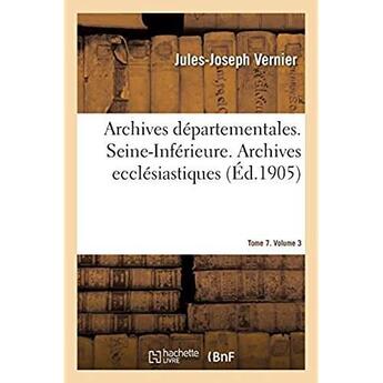 Couverture du livre « Inventaire-sommaire des archives départementales antérieures à 1790. Seine-Inférieure : Archives ecclésiastiques. Série G. 8515-9900. Tome 7. Volume 3 » de Vernier Jules-Joseph aux éditions Hachette Bnf