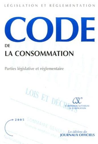 Couverture du livre « Code de la consommation ; parties législative et réglementaire (édition 2005) » de  aux éditions Direction Des Journaux Officiels