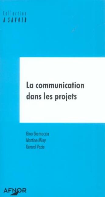 Couverture du livre « La communication dans les projets » de Martine Miny et Gerard Vezie et Gino Gramaccia aux éditions Afnor