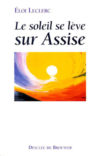 Couverture du livre « Le soleil se lève sur Assise » de Eloi Leclerc aux éditions Desclee De Brouwer