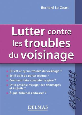 Couverture du livre « Lutter contre les troubles du voisinage » de Bernard Le Court aux éditions Delmas