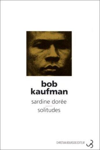 Couverture du livre « Sardine dorée; solitudes » de Bob Kaufman aux éditions Christian Bourgois