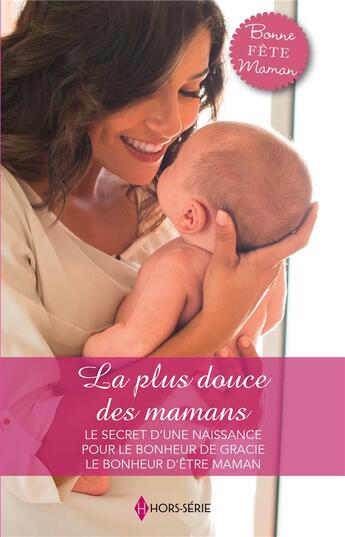 Couverture du livre « La plus douce des mamans ; le secret d'une naissance, pour le bonheur de Gracie, le bonheur d'être maman » de Patricia Thayer et Elizabeth Bevarly et Linda Goodnight aux éditions Harlequin