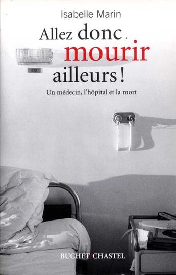 Couverture du livre « Allez donc mourir ailleurs ; un médecin, l'hôpital et la mort » de Isabelle Marin aux éditions Buchet Chastel