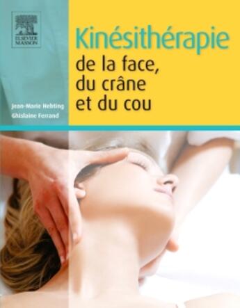 Couverture du livre « Kinésithérapie de la face, du crâne et du cou » de Jean-Marie Hebting et Ferrand aux éditions Elsevier-masson